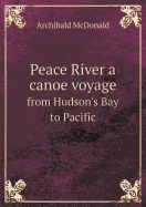 Peace River a Canoe Voyage from Hudson's Bay to Pacific