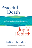 Peaceful Death, Joyful Rebirth: A Tibetan Buddhist Guidebook
