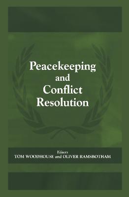Peacekeeping and Conflict Resolution - Ramsbotham, Oliver, and Woodhouse, Tom