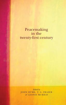 Peacemaking in the Twenty-First Century - Hume, John (Editor), and Fraser, T.G. (Editor), and Murray, Leonie (Editor)