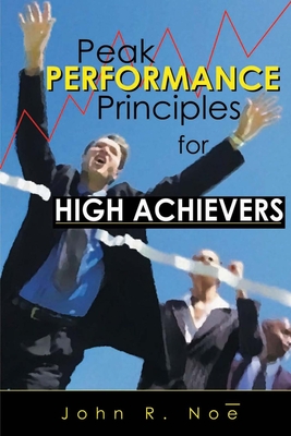Peak Performance: Principles for High Achievers - Noe, John R