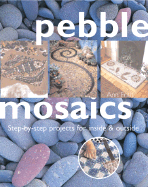 Pebble Mosaics: Step-By-Step Projects for Inside and Out