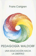 Pedagogia Waldorf: Una Educacion Hacia la Libertad