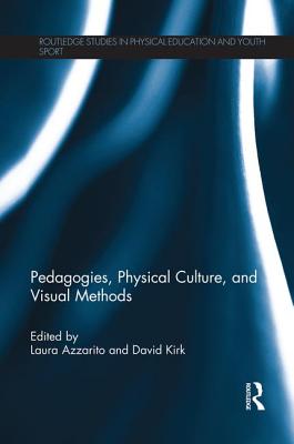 Pedagogies, Physical Culture, and Visual Methods - Azzarito, Laura (Editor), and Kirk, David (Editor)