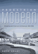 Pedestrian Modern: Shopping and American Architecture, 1925-1956
