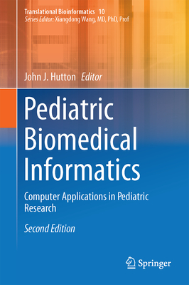 Pediatric Biomedical Informatics: Computer Applications in Pediatric Research - Hutton, John J. (Editor)