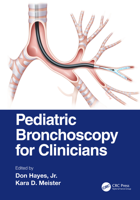 Pediatric Bronchoscopy for Clinicians - Hayes Jr, Don (Editor), and Meister, Kara D (Editor)