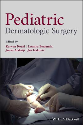Pediatric Dermatologic Surgery - Nouri, Keyvan (Editor), and Benjamin, Latanya (Editor), and Alshaiji, Jasem (Editor)