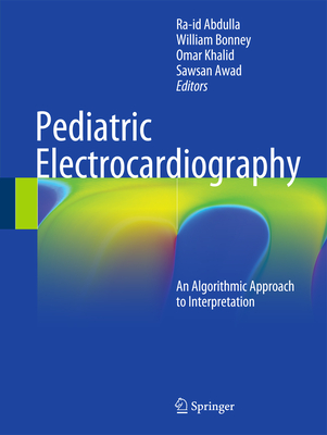 Pediatric Electrocardiography: An Algorithmic Approach to Interpretation - Abdulla, Ra-Id (Editor), and Bonney, William (Editor), and Khalid, Omar (Editor)
