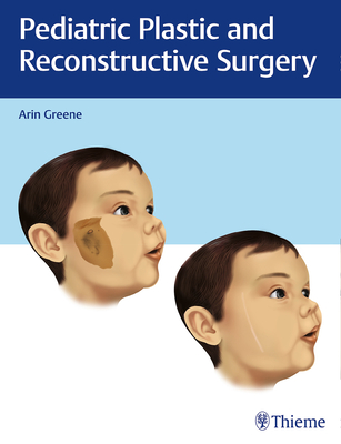 Pediatric Plastic and Reconstructive Surgery - Greene, Arin K (Editor)