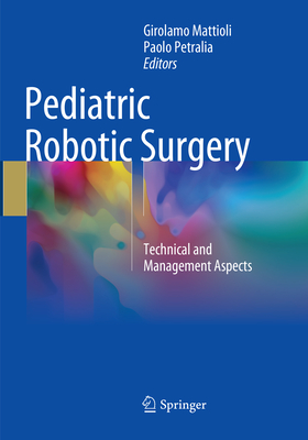 Pediatric Robotic Surgery: Technical and Management Aspects - Mattioli, Girolamo (Editor), and Petralia, Paolo (Editor)