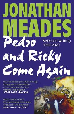 Pedro and Ricky Come Again: Selected Writing 1988-2020 - Meades, Jonathan