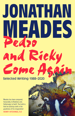 Pedro and Ricky Come Again: Selected Writing 19882020 - Meades, Jonathan