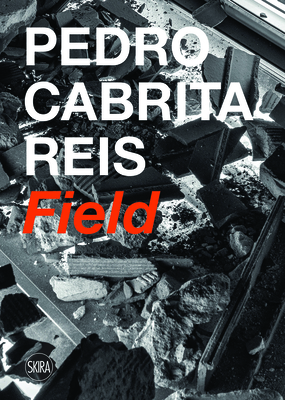 Pedro Cabrita Reis: Field - Short, Michael (Text by), and Serota, Nicholas (Introduction by)