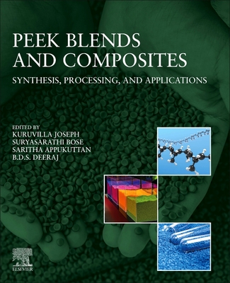 Peek Blends and Composites: Synthesis, Processing, and Applications - Joseph, Kuruvilla (Editor), and Bose, Suryasarathi (Editor), and Appukuttan         , Saritha (Editor)