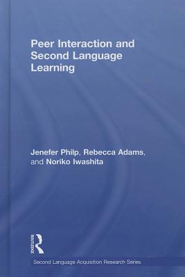 Peer Interaction and Second Language Learning - Philp, Jenefer, Dr., and Adams, Rebecca, and Iwashita, Noriko