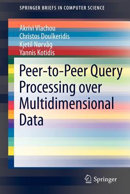 Peer-To-Peer Query Processing Over Multidimensional Data - Vlachou, Akrivi, and Doulkeridis, Christos, and N�rv�g, Kjetil