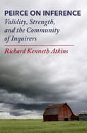 Peirce on Inference: Validity, Strength, and the Community of Inquirers