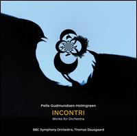 Pelle Gudmunsen-Holmgreen: Incontri - BBC Symphony Orchestra; Thomas Dausgaard (conductor)