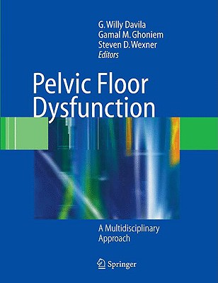 Pelvic Floor Dysfunction: A Multidisciplinary Approach - Davila, G Willy (Editor), and Ghoniem, Gamal M (Editor), and Wexner, Steven D, MD (Editor)