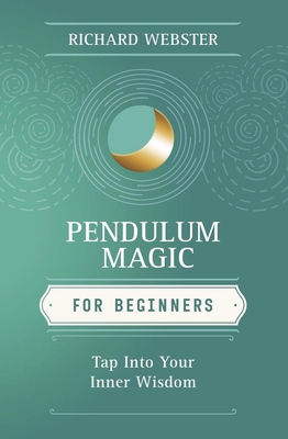 Pendulum Magic for Beginners: Power to Achieve All Goals - Webster, Richard