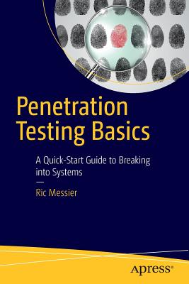 Penetration Testing Basics: A Quick-Start Guide to Breaking Into Systems - Messier, Ric