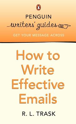 Penguin Writers' Guides: How to Write Effective Emails - Trask, R L