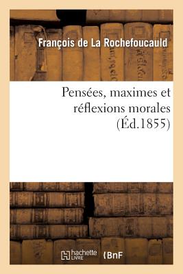 Pens?es, Maximes Et R?flexions Morales - La Rochefoucauld