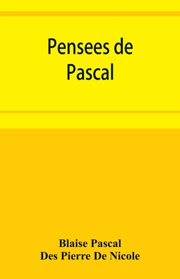 Pensees de Pascal - Pascal, Blaise, and Des Pierre de Nicole