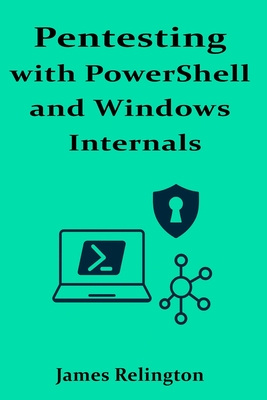 Pentesting with PowerShell and Windows Internals - Relington, James