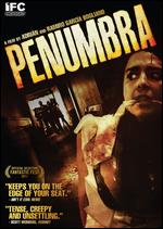Penumbra - Adr�an Garc�a Bogliano; Ramiro Garcia Bogliano