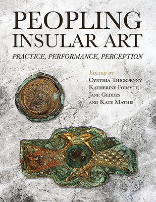 Peopling Insular Art: Practice, Performance, Perception - Thickpenny, Cynthia (Editor), and Forsyth, Katherine (Editor), and Geddes, Jane (Editor)