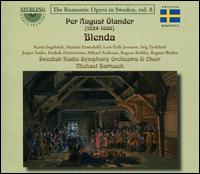 Per August �lander: Blenda - Anders Wiklund (critical edition); Fredrik Zetterstr�m (baritone); Jesper Taube (baritone); Karin Ingeb�ck (soprano);...