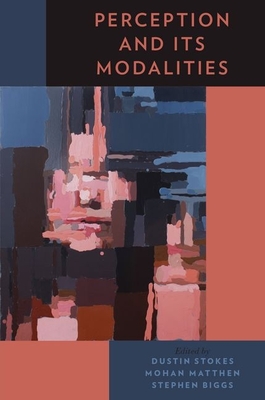 Perception and Its Modalities - Stokes, Dustin (Editor), and Matthen, Mohan (Editor), and Biggs, Stephen (Editor)