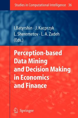 Perception-based Data Mining and Decision Making in Economics and Finance - Batyrshin, Ildar (Editor), and Sheremetov, Leonid (Editor), and Zadeh, Lofti A. (Editor)