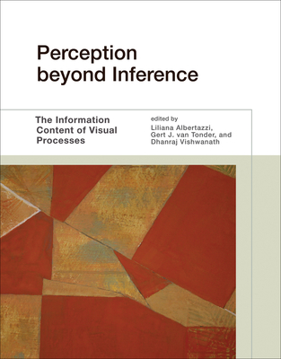 Perception Beyond Inference: The Information Content of Visual Processes - Albertazzi, Liliana (Introduction by), and Van Tonder, Gert J (Introduction by), and Vishwanath, Dhanraj (Editor)