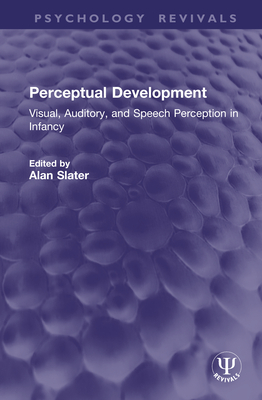 Perceptual Development: Visual, Auditory, and Speech Perception in Infancy - Slater, Alan (Editor)