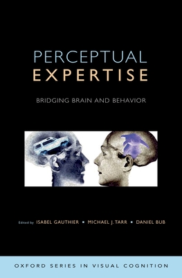 Perceptual Expertise: Bridging Brain and Behavior - Gauthier, Isabel, and Tarr, Michael, and Bub, Daniel