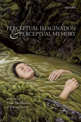 Perceptual Imagination and Perceptual Memory - Macpherson, Fiona (Editor), and Dorsch, Fabian (Editor)
