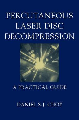 Percutaneous Laser Disc Decompression: A Practical Guide - Choy, Daniel S J