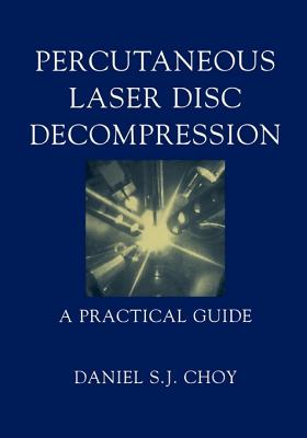 Percutaneous Laser Disc Decompression: A Practical Guide - Choy, Daniel S.J.