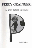 Percy Grainger: The Man Behind the Music