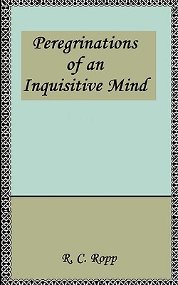Peregrinations of an Inquisitive Mind - Ropp, R C