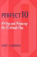 Perfect 10: Writing and Producing the 10-Minute Play