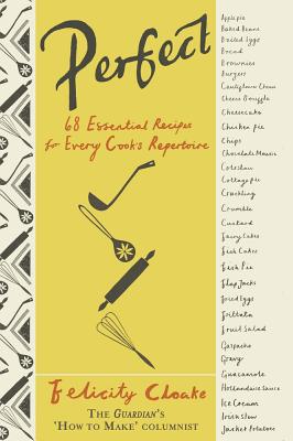 Perfect: 68 Essential Recipes for Every Cook's Repertoire - Cloake, Felicity