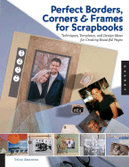Perfect Borders, Corners & Frames for Scrapbooks: Techniques, Templates, and Design Ideas for Creating Beautiful Pages
