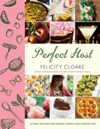 Perfect Host: 162 Easy Recipes for Feeding People and Having Fun