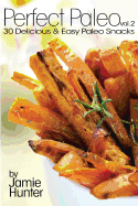 Perfect Paleo Vol. 2: 30 Delicious & Easy Paleo Snacks
