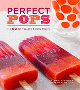 Perfect Pops: The 50 Best Classic & Cool Treats
