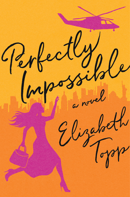 Perfectly Impossible: A Novel - Topp, Elizabeth